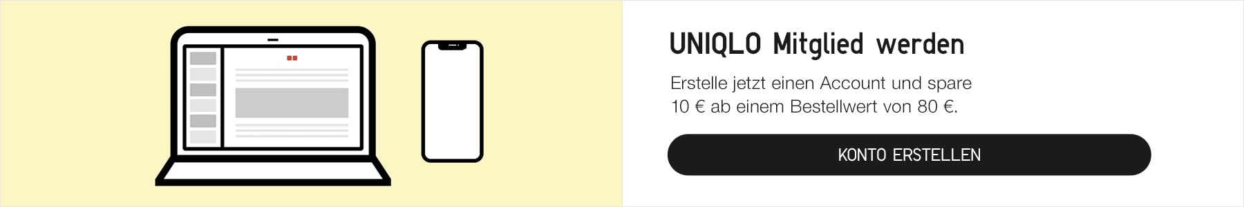 Werde Mitglied bei UNIQLO und erhalte 10 € Rabatt auf deine nächste Bestellung ab 80 €.