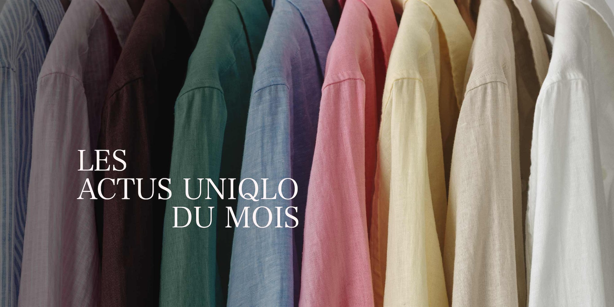 Plusieurs chemises en lin colorées avec une inscription : Les actus uniqlo du mois
