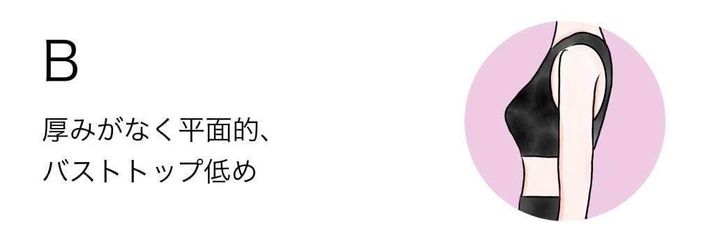 B 厚みがなく平面的、バストトップ低め