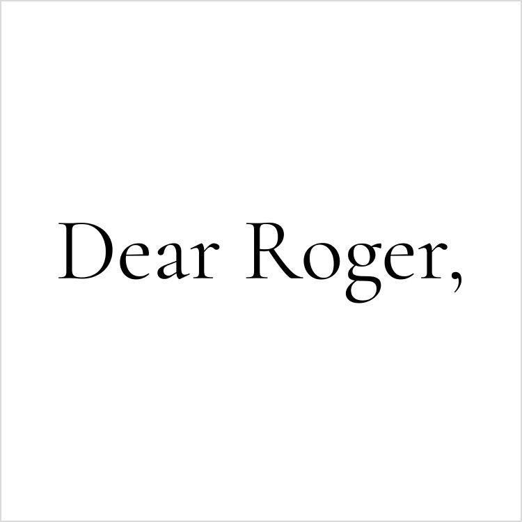 Dear Roger,