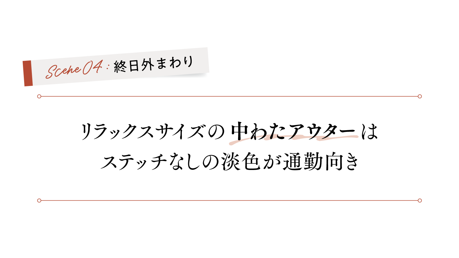 4シーン終日外まわり
リラックスサイズの「中わたアウター」は 
ステッチなしの淡色が通勤向き