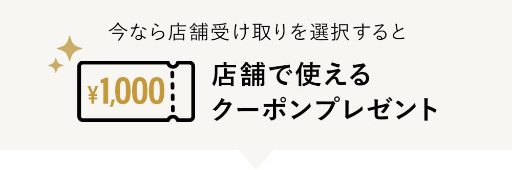 今なら店舗受け取りで店舗で使える1,000円クーポンプレゼント