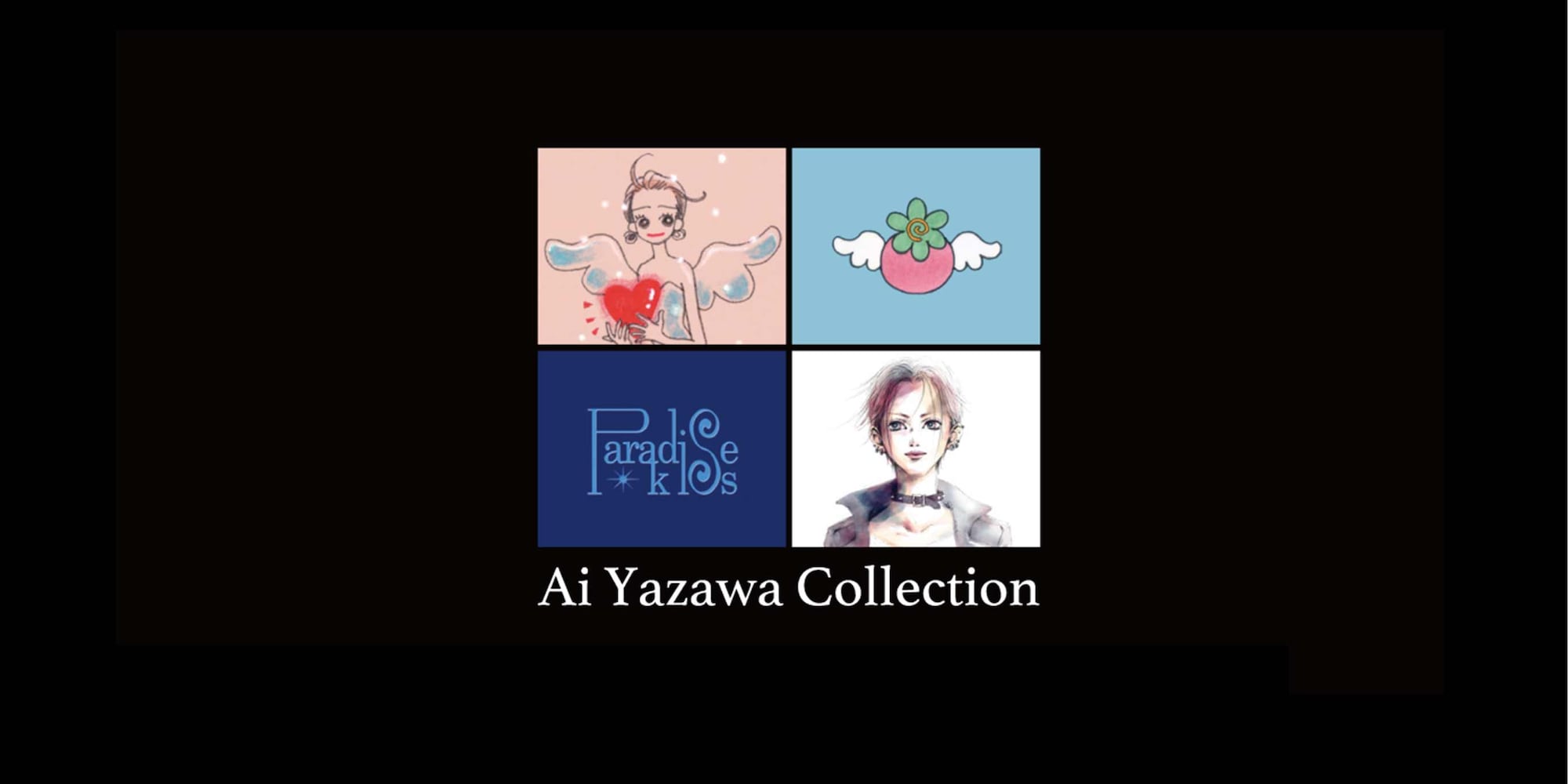 four works by Japanese manga artist Ai Yazawa: Tenshi nanka ja nai (I'm No Angel), Gokinjo Monogatari (Neighborhood Story), Paradise Kiss, and NANA