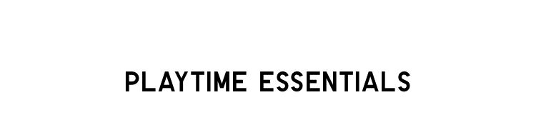 Playtime essentials
