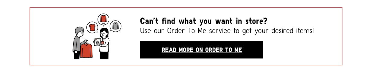 Order online and pay at your nearest UNIQLO Malaysia store within 2 hours.